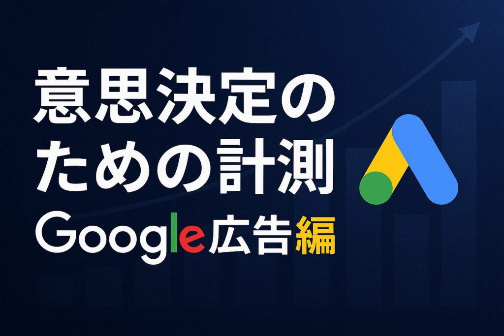意思決定のための計測　Google広告編